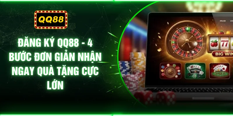 Đăng Ký QQ88 - 4 Bước Đơn Giản Nhận Ngay Quà Tặng Cực Lớn