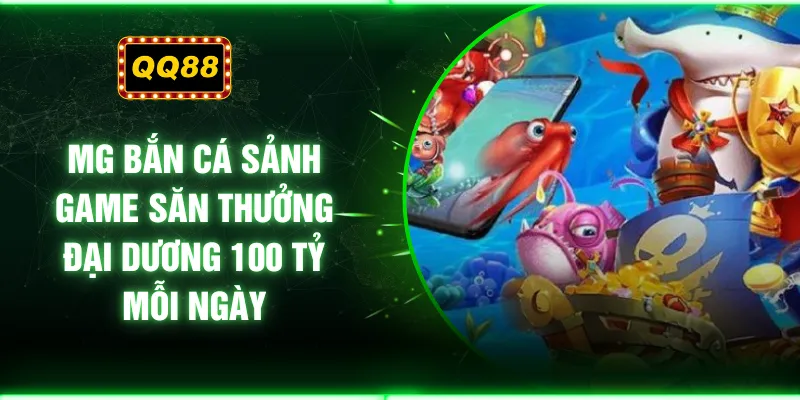 MG Bắn Cá Sảnh Game Săn Thưởng Đại Dương 100 Tỷ Mỗi Ngày