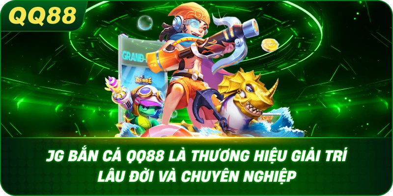 JG Bắn Cá QQ88 là thương hiệu giải trí lâu đời và chuyên nghiệp