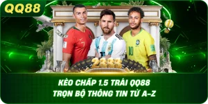 Kèo Chấp 1.5 Trái QQ88 – Trọn Bộ Thông Tin Từ A-Z